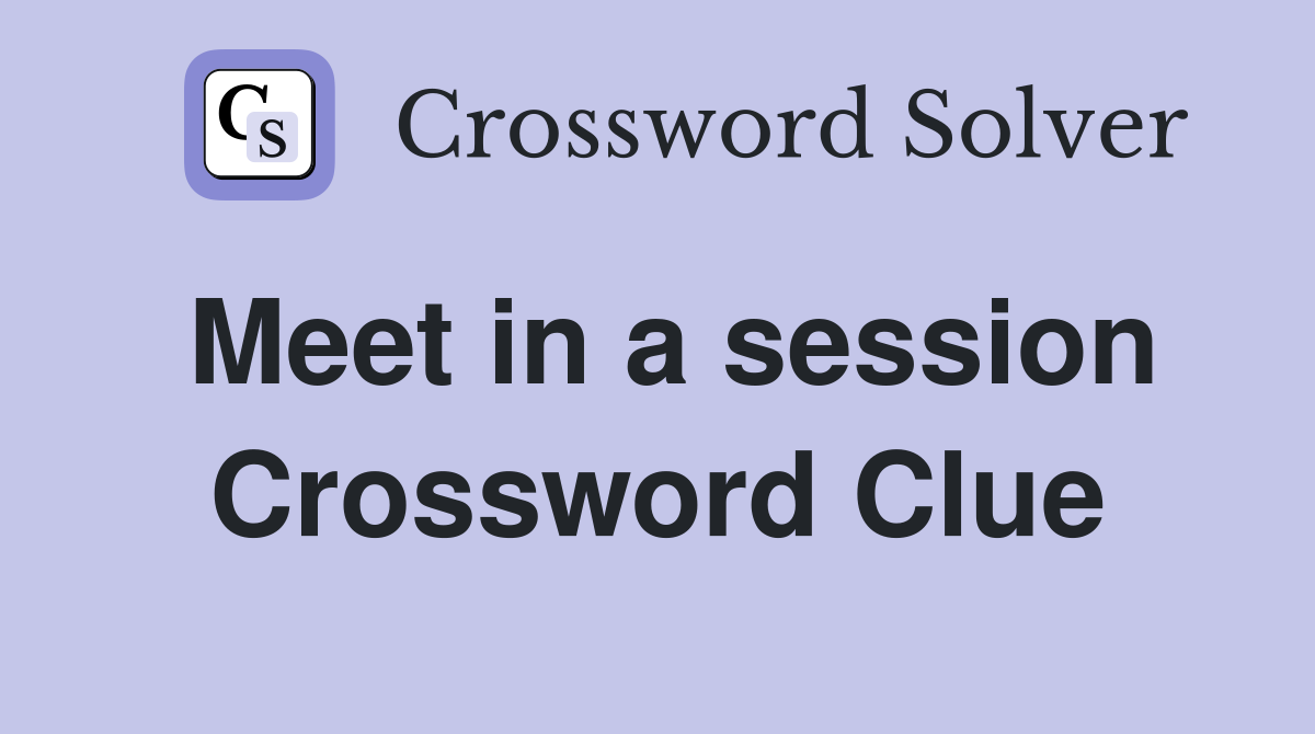 Meet in a session Crossword Clue