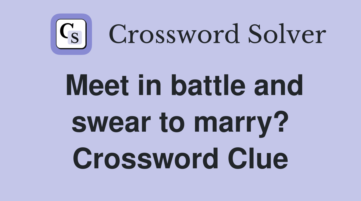 Meet in battle and swear to marry? Crossword Clue