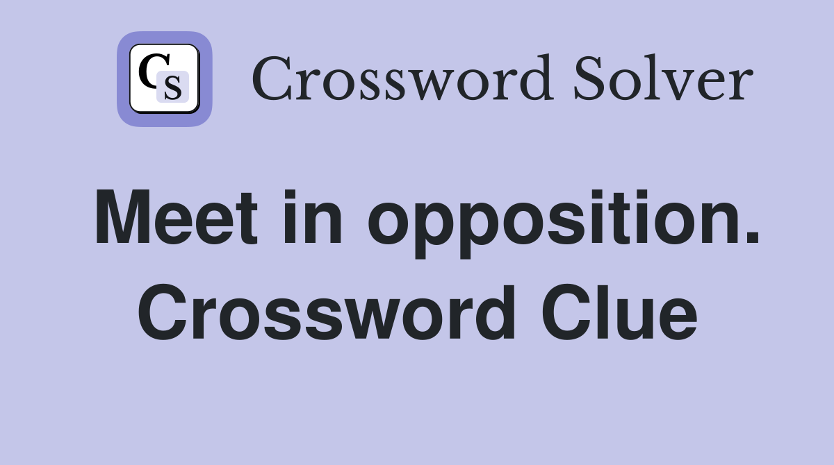 Meet in opposition. Crossword Clue