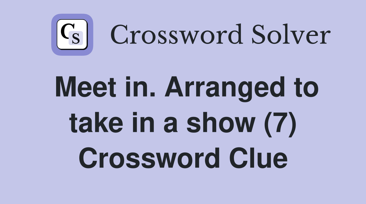 Meet in. Arranged to take in a show (7) Crossword Clue