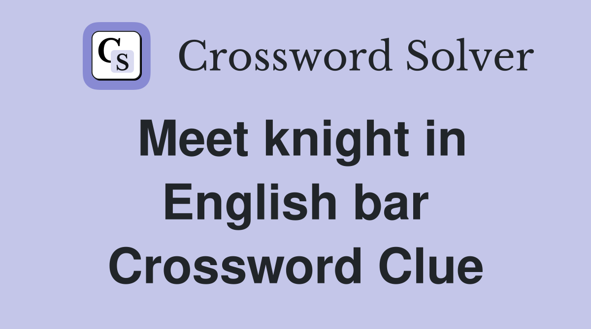 Meet knight in English bar Crossword Clue