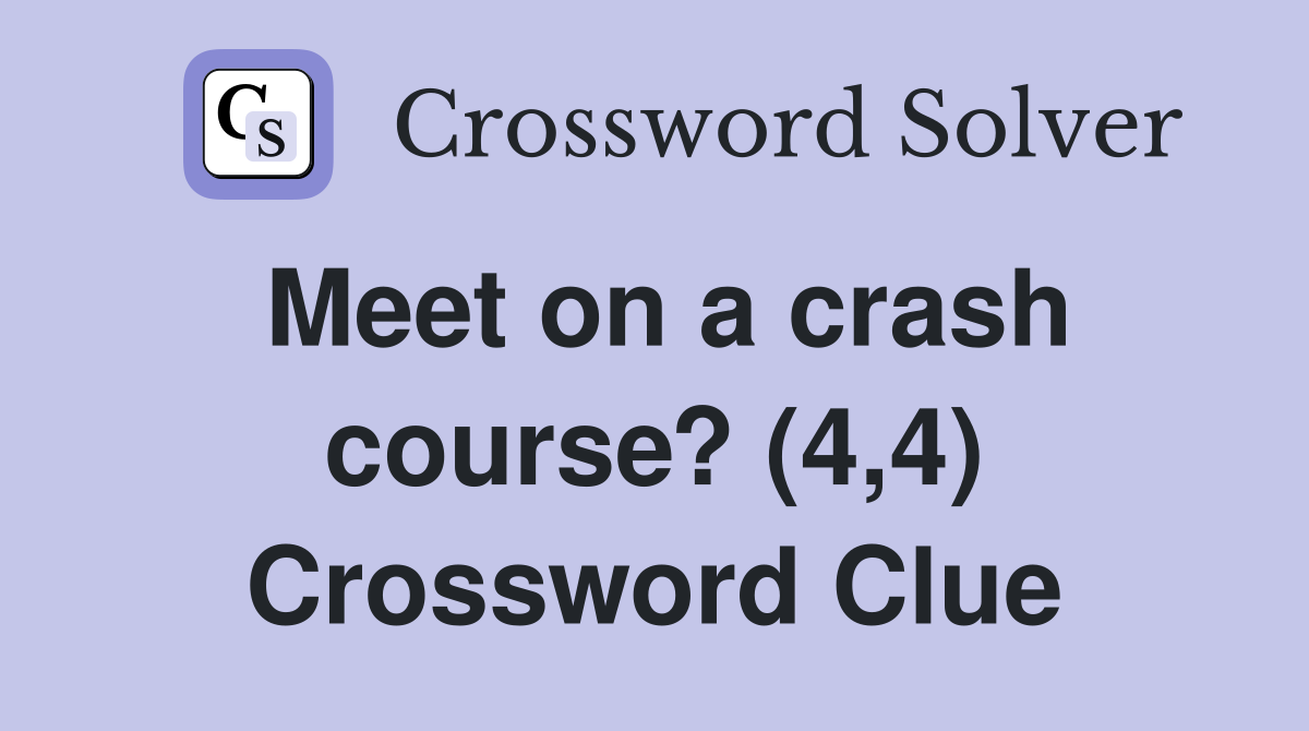 Meet on a crash course? (4,4) Crossword Clue