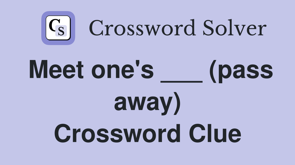 Meet one's ___ (pass away) Crossword Clue