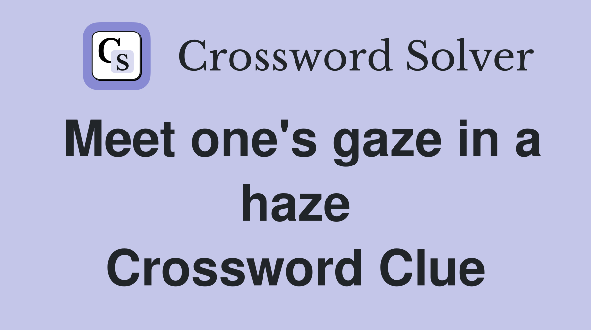 Meet one's gaze in a haze Crossword Clue