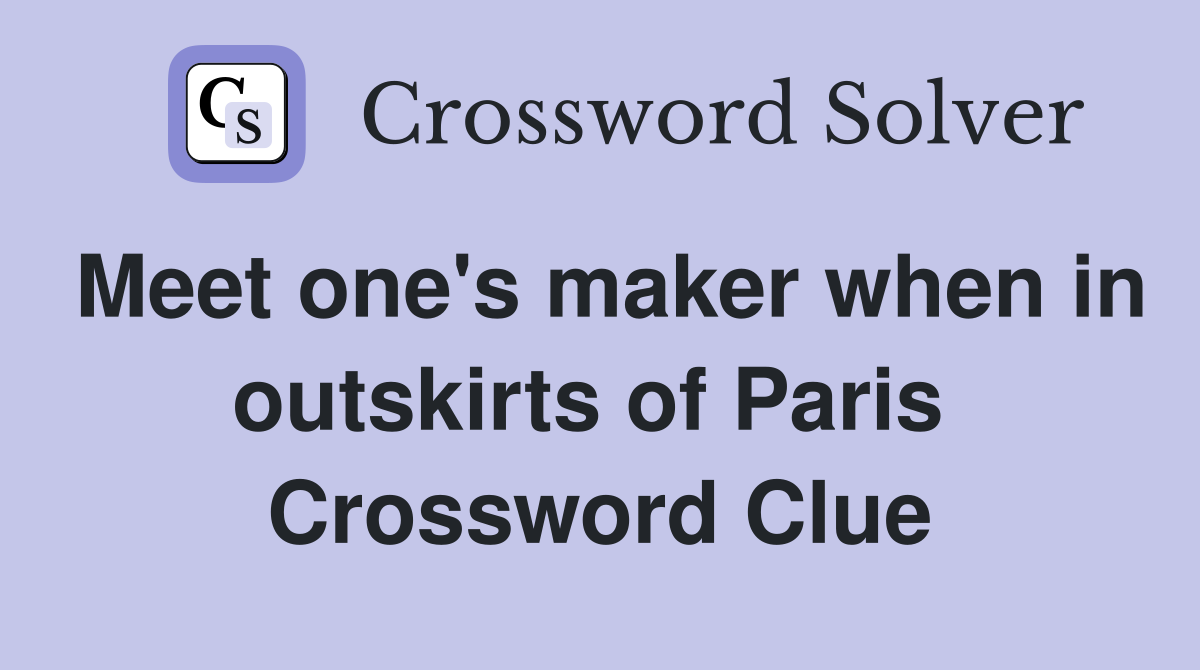 Meet one's maker when in outskirts of Paris  Crossword Clue