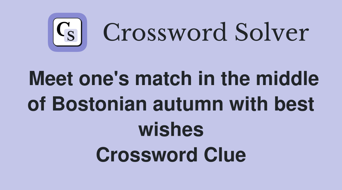 Meet one's match in the middle of Bostonian autumn with best wishes Crossword Clue