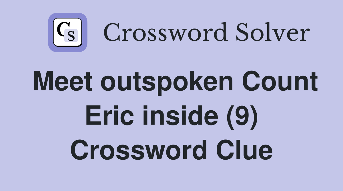 Meet outspoken Count Eric inside (9) Crossword Clue