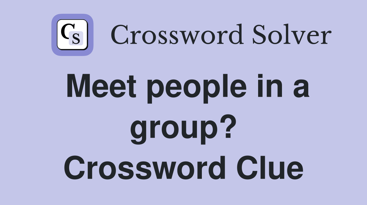 Meet people in a group? Crossword Clue