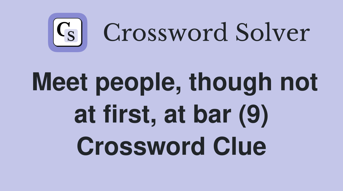 Meet people, though not at first, at bar (9) Crossword Clue