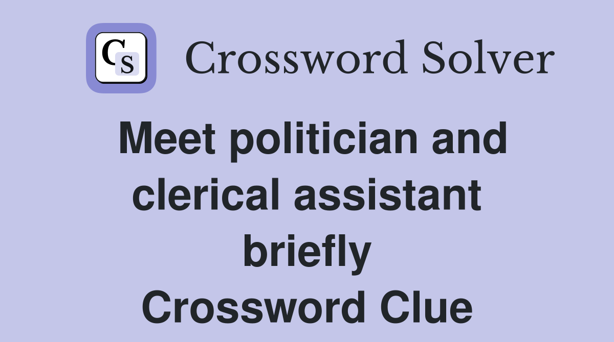 Meet politician and clerical assistant briefly Crossword Clue