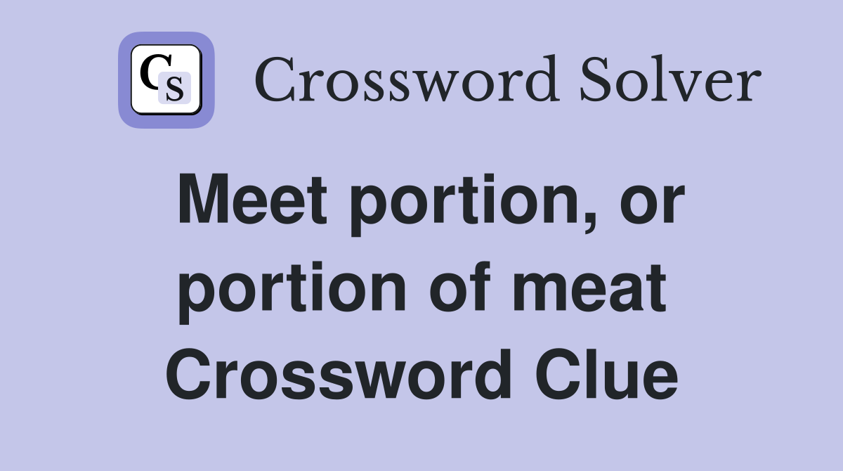 Meet portion, or portion of meat Crossword Clue