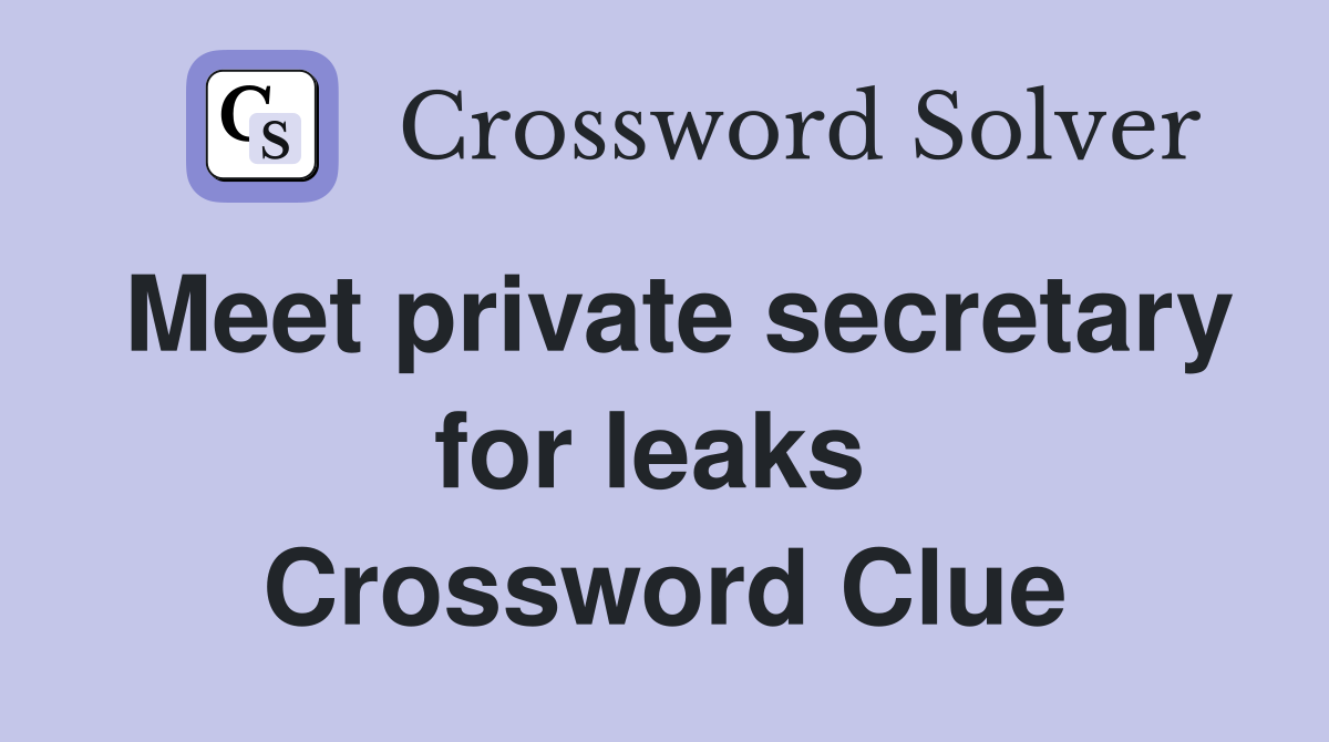 Meet private secretary for leaks  Crossword Clue