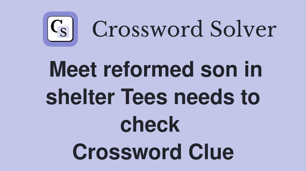 Meet reformed son in shelter Tees needs to check  Crossword Clue