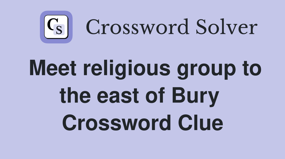 Meet religious group to the east of Bury  Crossword Clue