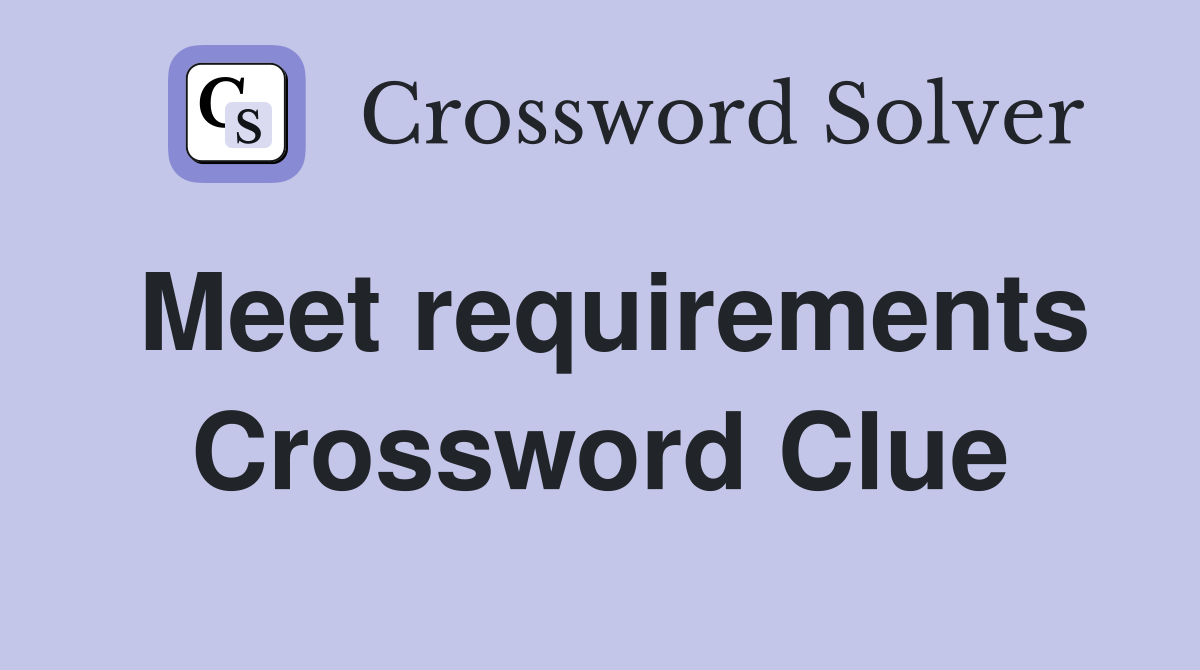 Meet requirements Crossword Clue