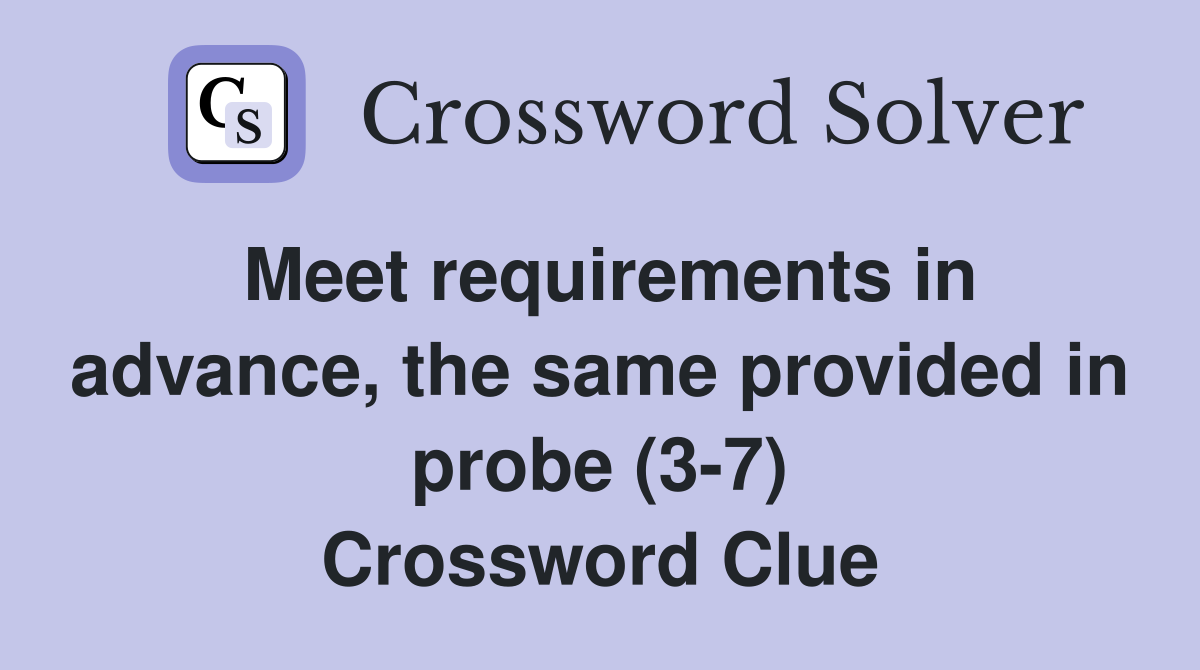 Meet requirements in advance, the same provided in probe (3-7) Crossword Clue