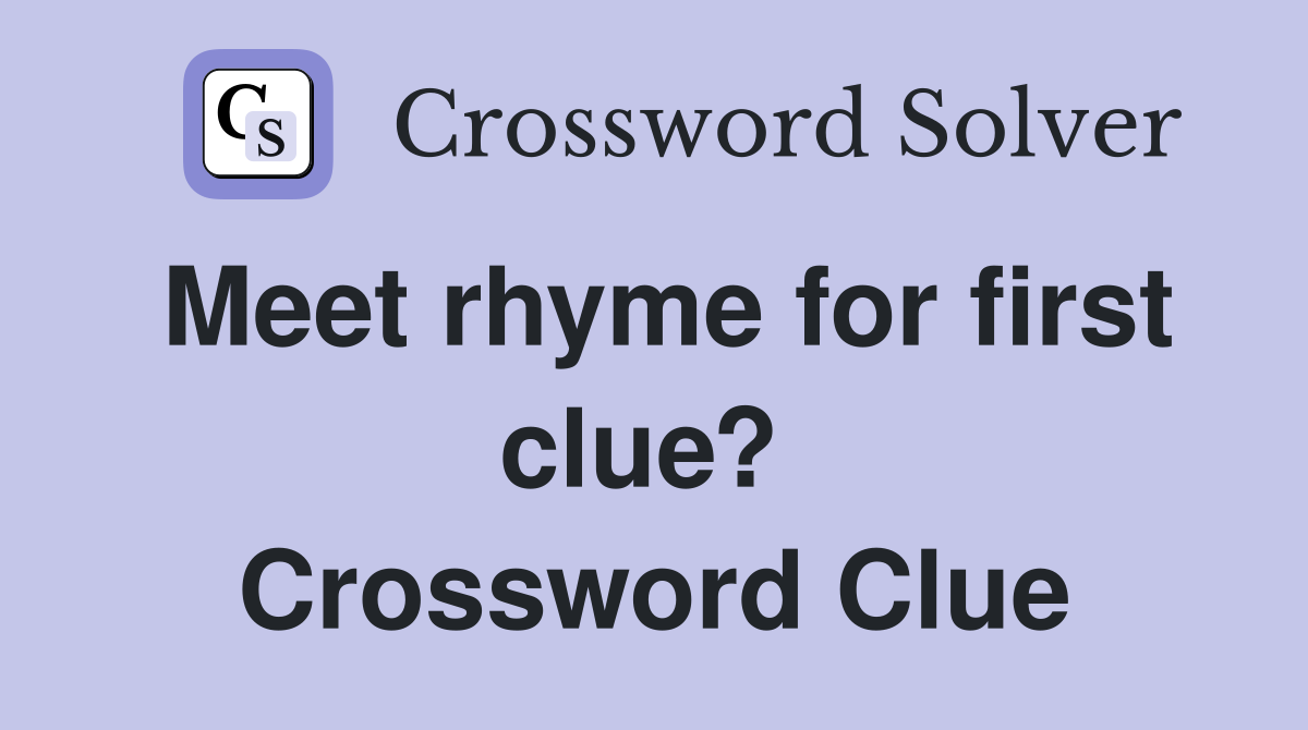 Meet rhyme for first clue?  Crossword Clue