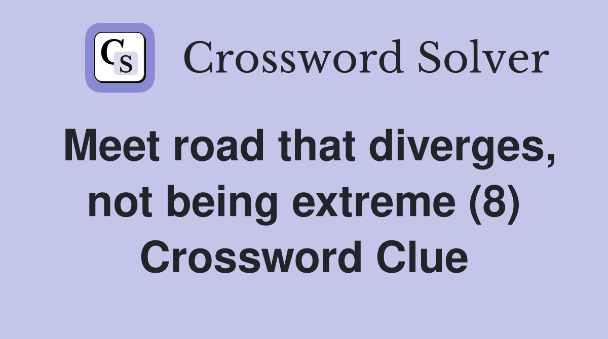 Meet road that diverges, not being extreme (8) Crossword Clue