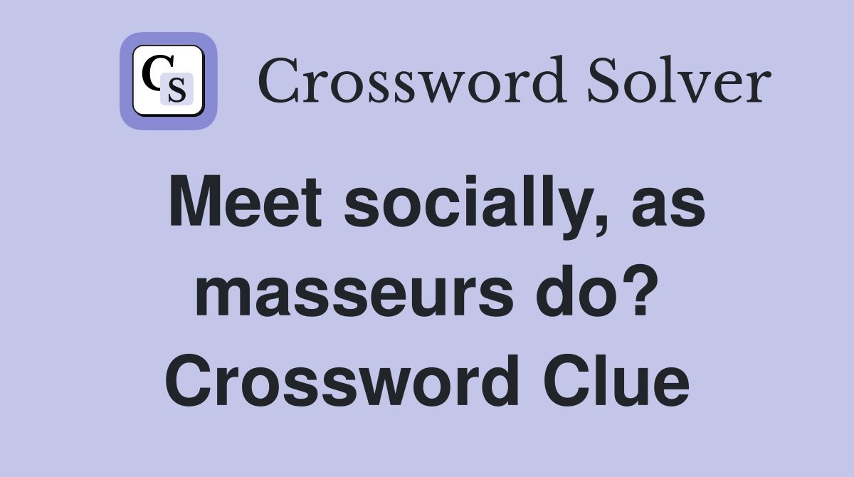 Meet socially, as masseurs do? Crossword Clue