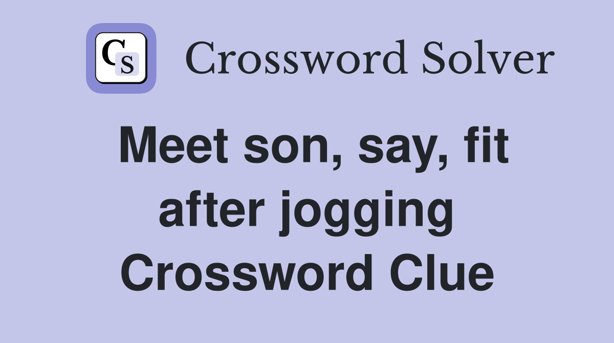 Meet son, say, fit after jogging Crossword Clue