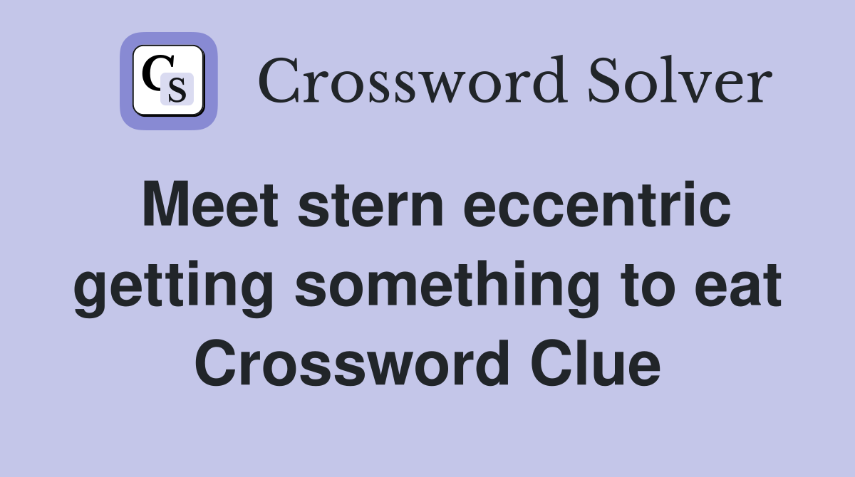 Meet stern eccentric getting something to eat Crossword Clue
