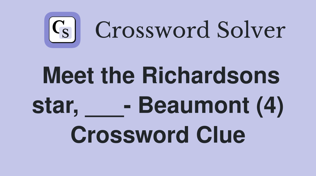 Meet the Richardsons star, ___- Beaumont (4) Crossword Clue