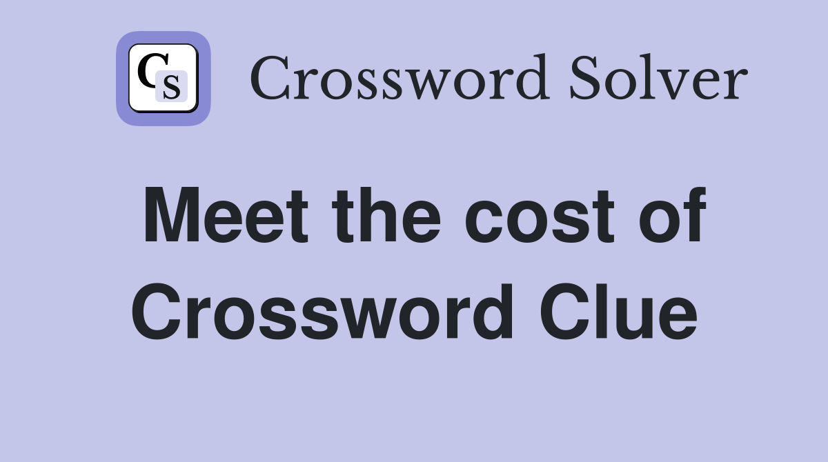 Meet the cost of Crossword Clue
