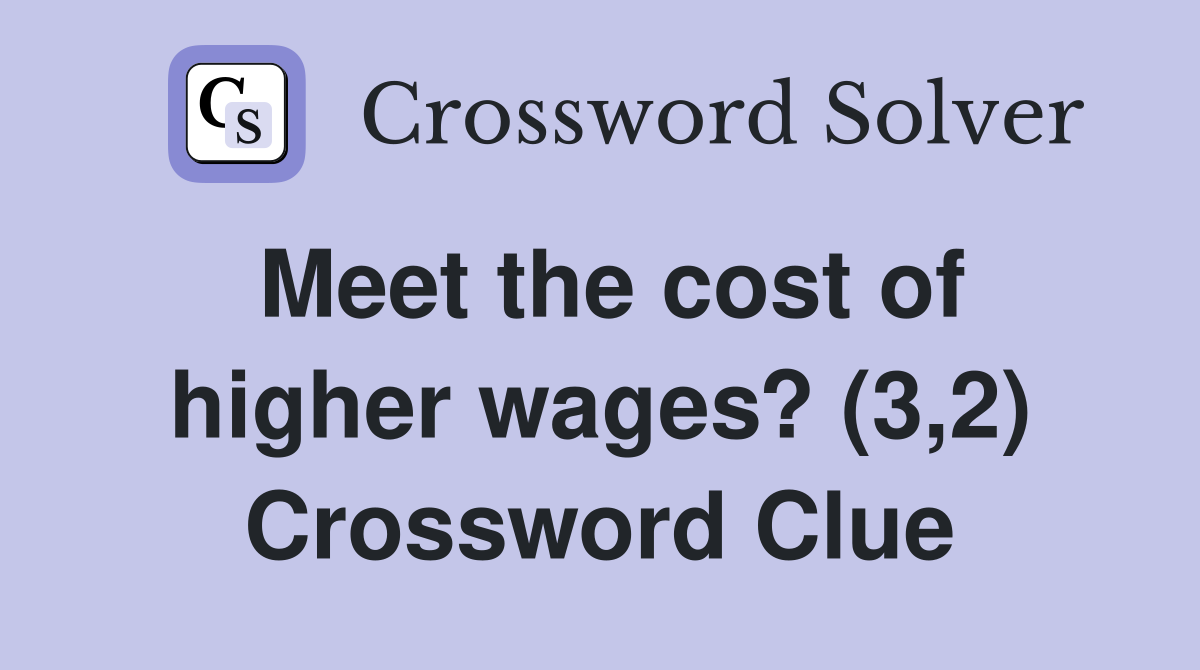 Meet the cost of higher wages? (3,2) Crossword Clue