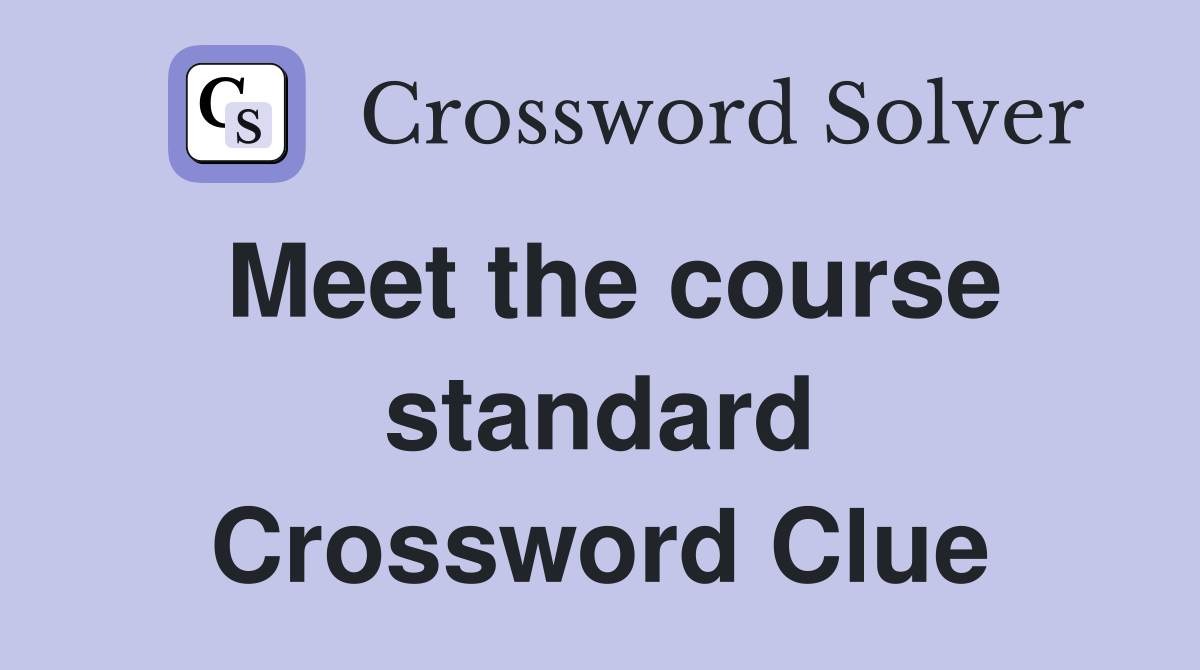 Meet the course standard Crossword Clue