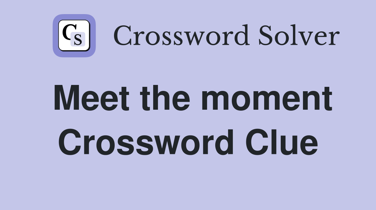 Meet the moment Crossword Clue