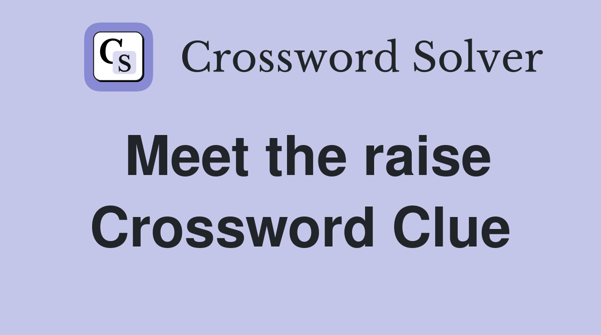 Meet the raise Crossword Clue