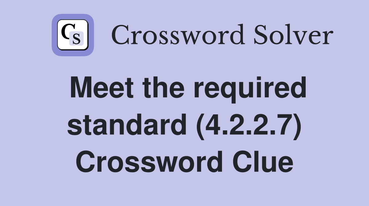 Meet the required standard (4.2.2.7) Crossword Clue