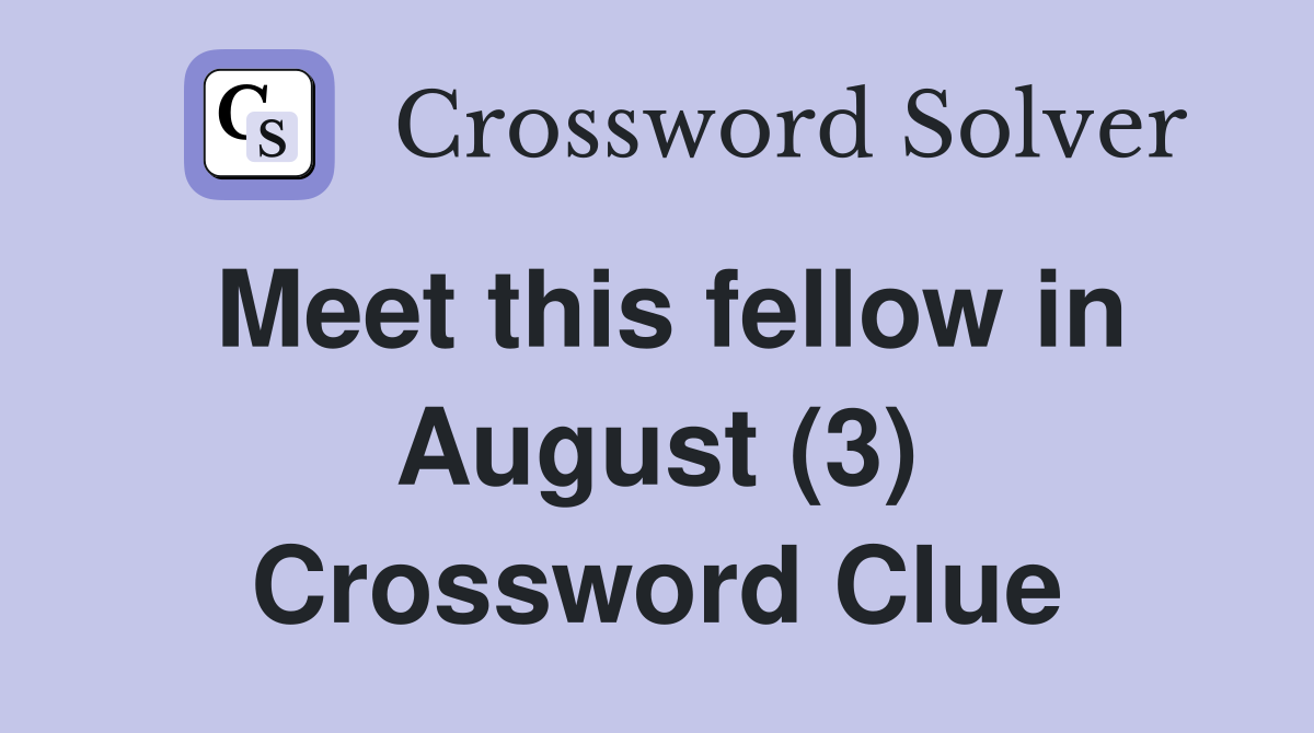 Meet this fellow in August (3) Crossword Clue