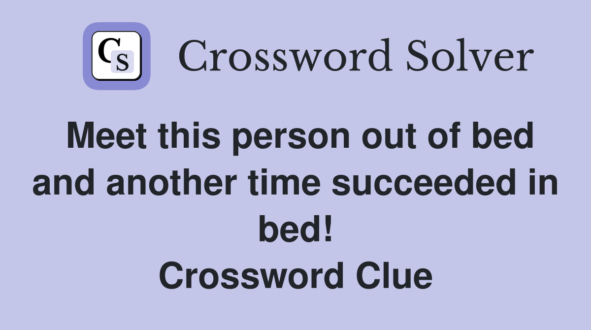 Meet this person out of bed and another time succeeded in bed! Crossword Clue