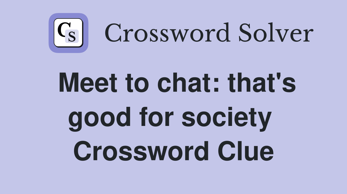 Meet to chat: that's good for society  Crossword Clue