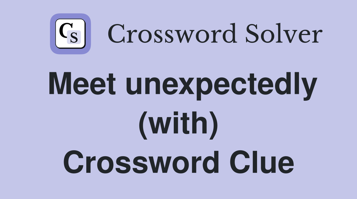 Meet unexpectedly (with) Crossword Clue