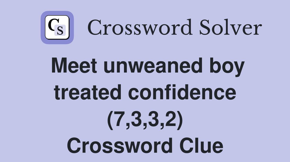Meet unweaned boy treated confidence (7,3,3,2) Crossword Clue