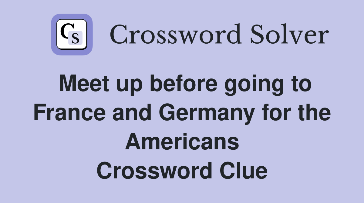 Meet up before going to France and Germany for the Americans Crossword Clue