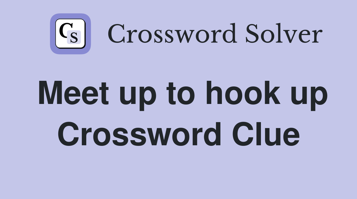 Meet up to hook up Crossword Clue