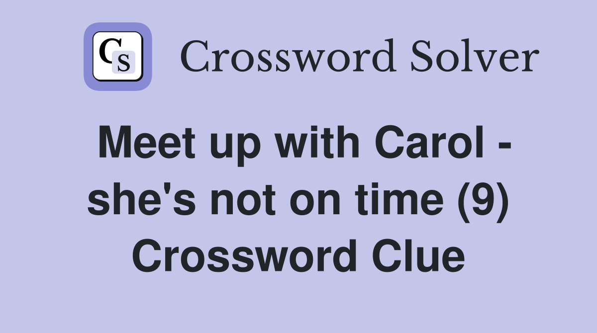 Meet up with Carol - she's not on time (9) Crossword Clue