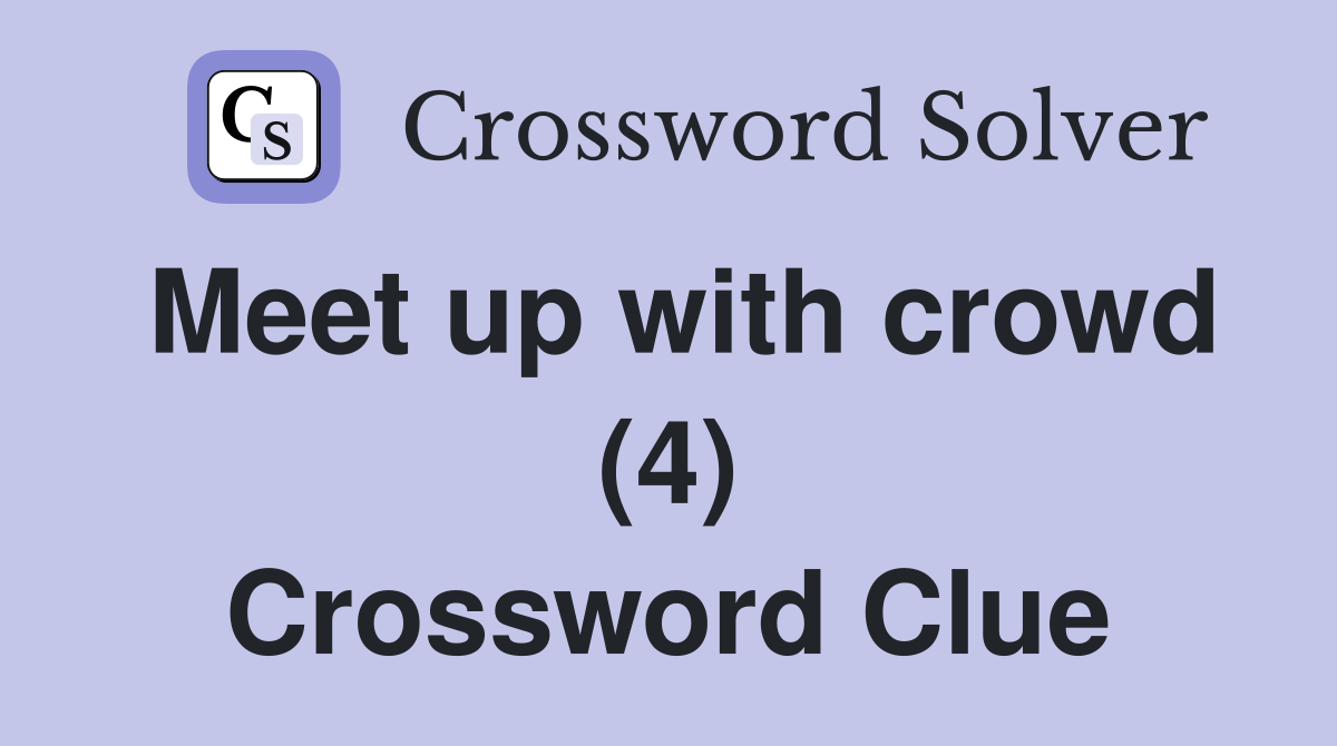 Meet up with crowd (4) Crossword Clue