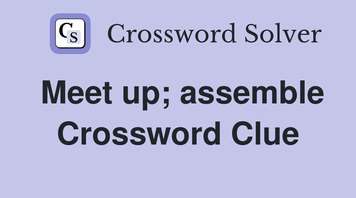 Meet up; assemble Crossword Clue