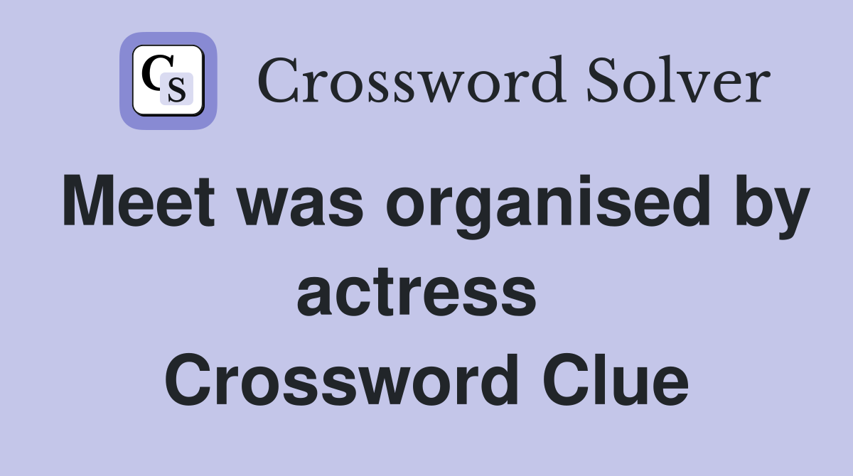Meet was organised by actress  Crossword Clue