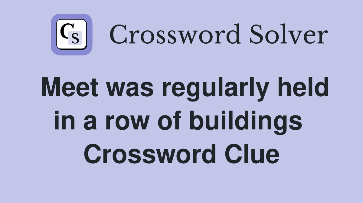 Meet was regularly held in a row of buildings  Crossword Clue