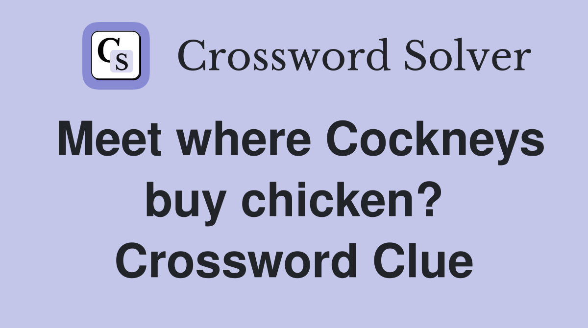 Meet where Cockneys buy chicken? Crossword Clue