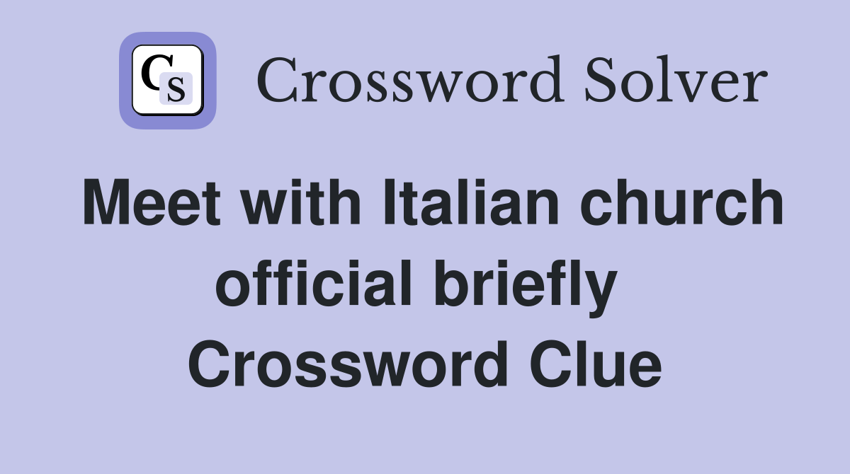 Meet with Italian church official briefly  Crossword Clue