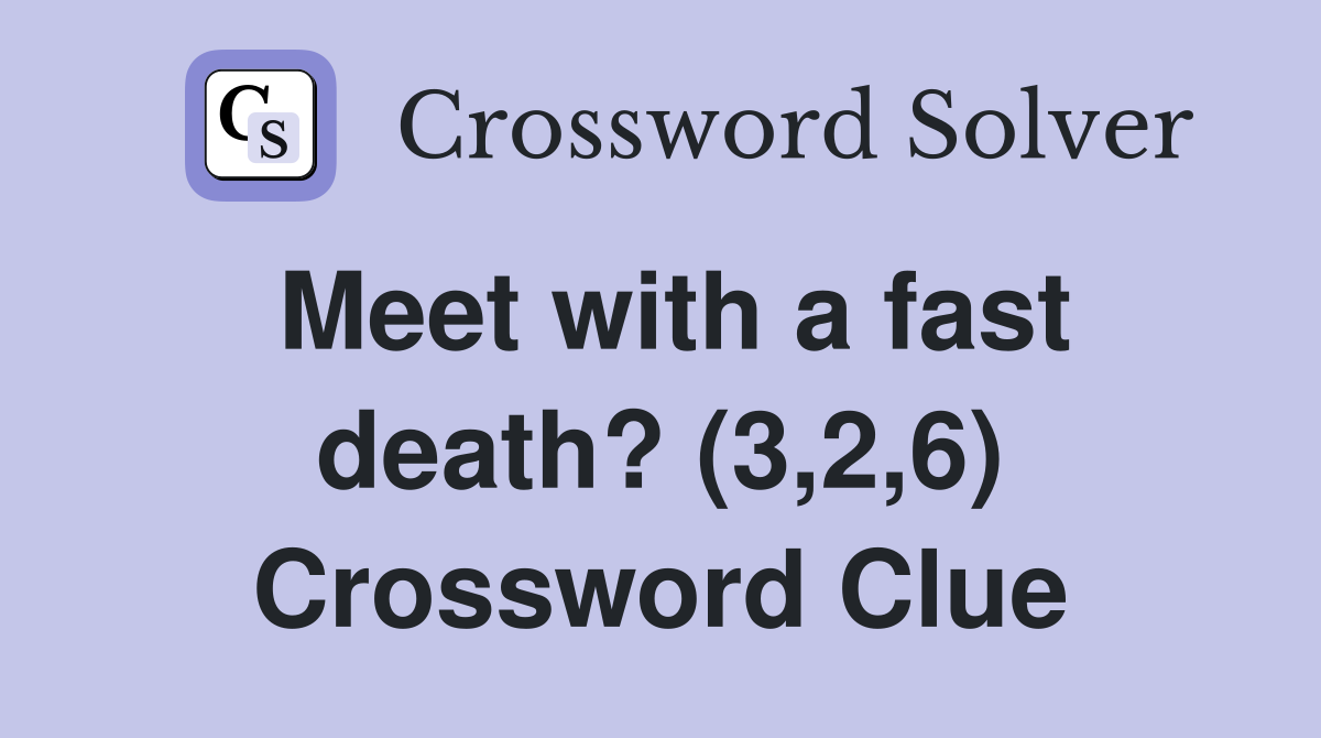 Meet with a fast death? (3,2,6) Crossword Clue