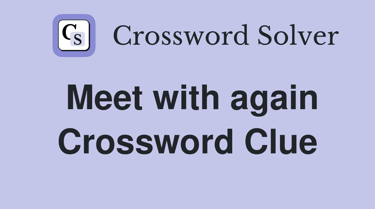 Meet with again Crossword Clue