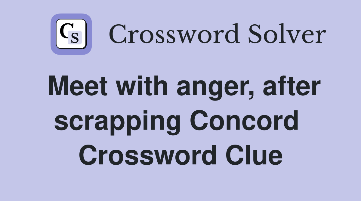 Meet with anger, after scrapping Concord  Crossword Clue