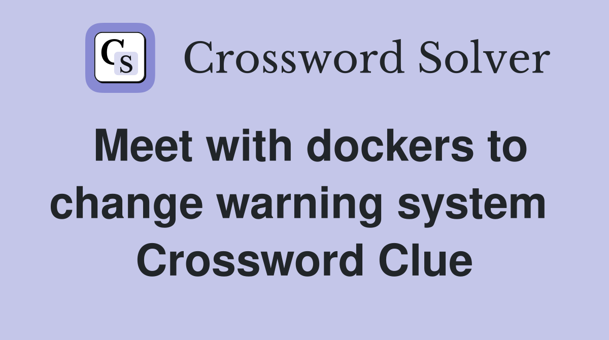 Meet with dockers to change warning system  Crossword Clue